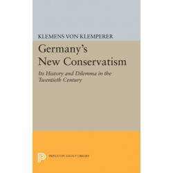 Germany's New Conservatism: Its History and Dilemma in the Twentieth Century
