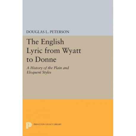 The English Lyric from Wyatt to Donne: A History of the Plain and Eloquent Styles