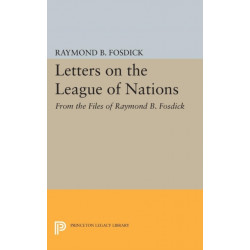 Letters on the League of Nations: From the Files of Raymond B. Fosdick. Supplementary volume to The Papers of Woodrow Wilson