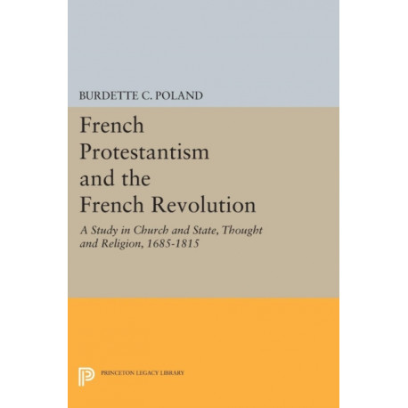 French Protestantism and the French Revolution: Church and State, Thought and Religion, 1685-1815