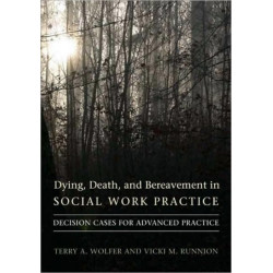 Dying, Death, and Bereavement in Social Work Practice: Decision Cases for Advanced Practice