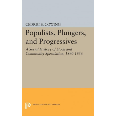 Populists, Plungers, and Progressives: A Social History of Stock and Commodity Speculation, 1868-1932