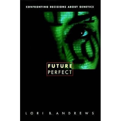 Future Perfect: Confronting Decisions About Genetics