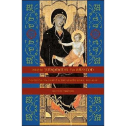 From Judgment to Passion: Devotion to Christ and the Virgin Mary, 800–1200
