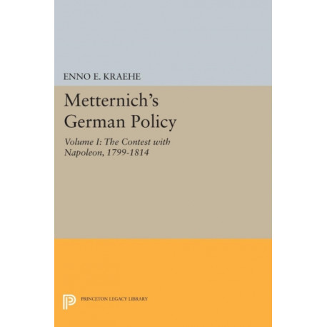 Metternich's German Policy, Volume I: The Contest with Napoleon, 1799-1814