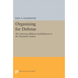 Organizing for Defense: The American Military Establishment in the 20th Century