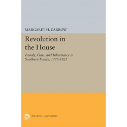Revolution in the House: Family, Class, and Inheritance in Southern France, 1775-1825