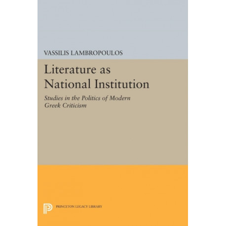 Literature as National Institution: Studies in the Politics of Modern Greek Criticism
