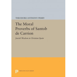 The Moral Proverbs of Santob de Carrion: Jewish Wisdom in Christian Spain