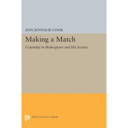 Making a Match: Courtship in Shakespeare and His Society