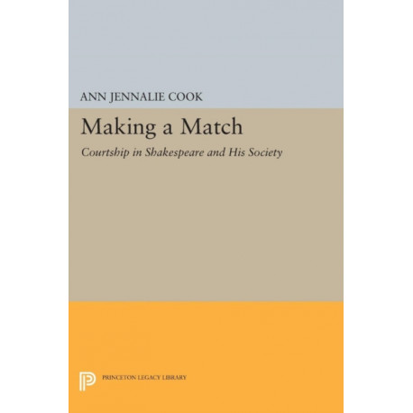 Making a Match: Courtship in Shakespeare and His Society