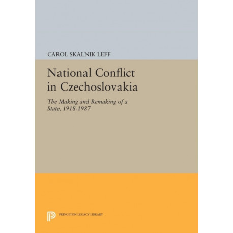 National Conflict in Czechoslovakia: The Making and Remaking of a State, 1918-1987
