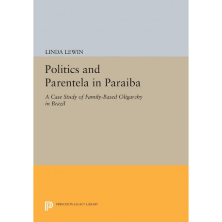 Politics and Parentela in Paraiba: A Case Study of Family-Based Oligarchy in Brazil