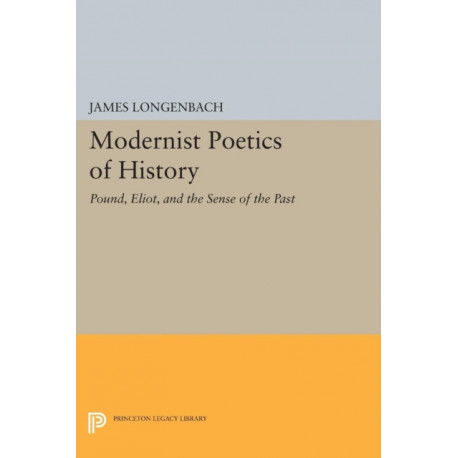 Modernist Poetics of History: Pound, Eliot, and the Sense of the Past