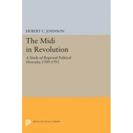 The Midi in Revolution: A Study of Regional Political Diversity, 1789-1793