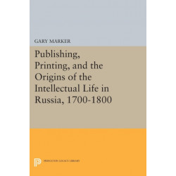 Publishing, Printing, and the Origins of the Intellectual Life in Russia, 1700-1800