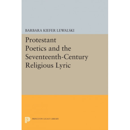 Protestant Poetics and the Seventeenth-Century Religious Lyric