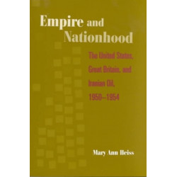 Empire and Nationhood: The United States, Great Britain, and Iranian Oil, 1950-1954