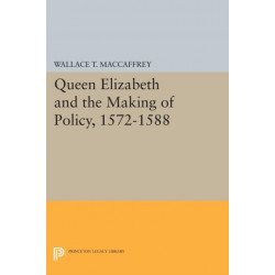 Queen Elizabeth and the Making of Policy, 1572-1588
