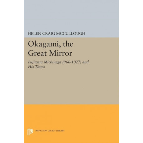 OKAGAMI, The Great Mirror: Fujiwara Michinaga (966-1027) and His Times