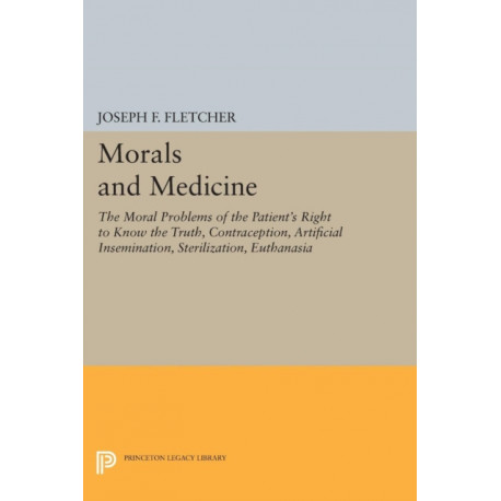 Morals and Medicine: The Moral Problems of the Patient's Right to Know the Truth, Contraception, Artificial Insemination, Sterilization, Euthanasia