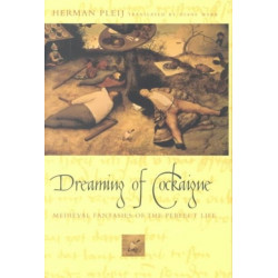 Dreaming of Cockaigne: Medieval Fantasies of the Perfect Life