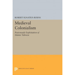 Medieval Colonialism: Postcrusade Exploitation of Islamic Valencia