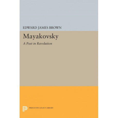 Mayakovsky: A Poet in the Revolution