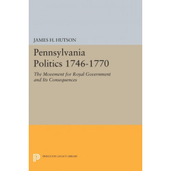 Pennsylvania Politics 1746-1770: The Movement for Royal Government and Its Consequences