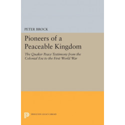 Pioneers of a Peaceable Kingdom: The Quaker Peace Testimony from the Colonial Era to the First World War