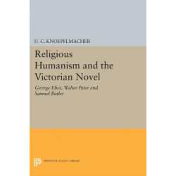 Religious Humanism and the Victorian Novel: George Eliot, Walter Pater and Samuel Butler