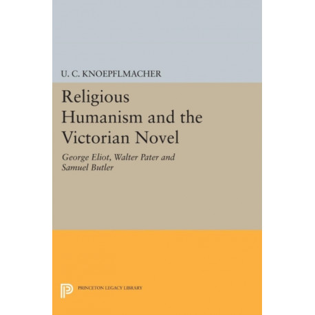 Religious Humanism and the Victorian Novel: George Eliot, Walter Pater and Samuel Butler