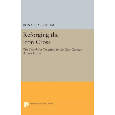 Reforging the Iron Cross: The Search for Tradition in the West German Armed Forces