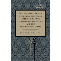 History, Manners, and Customs of the Indian Nations Who Once Inhabited Pennsylvania and the Neighbouring States