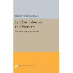 Lyndon Johnson and Vietnam: The Unmaking of a President