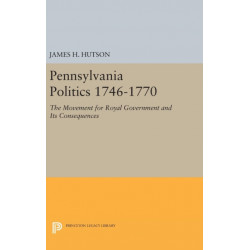 Pennsylvania Politics 1746-1770: The Movement for Royal Government and Its Consequences