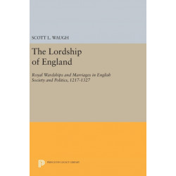 The Lordship of England: Royal Wardships and Marriages in English Society and Politics, 1217-1327