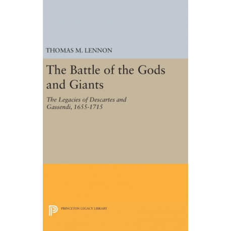 The Battle of the Gods and Giants: The Legacies of Descartes and Gassendi, 1655-1715
