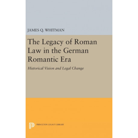 The Legacy of Roman Law in the German Romantic Era: Historical Vision and Legal Change