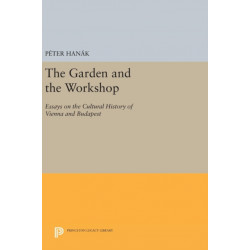The Garden and the Workshop: Essays on the Cultural History of Vienna and Budapest