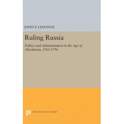 Ruling Russia: Politics and Administration in the Age of Absolutism, 1762-1796