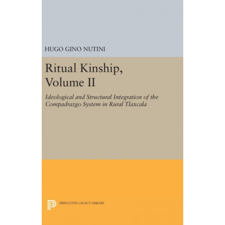 Ritual Kinship, Volume II: Ideological and Structural Integration of the Compadrazgo System in Rural Tlaxcala