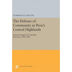 The Defense of Community in Peru's Central Highlands: Peasant Struggle and Capitalist Transition, 1860-1940