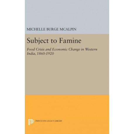 Subject to Famine: Food Crisis and Economic Change in Western India, 1860-1920