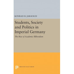 Students, Society and Politics in Imperial Germany: The Rise of Academic Illiberalism