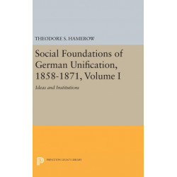 Social Foundations of German Unification, 1858-1871, Volume I: Ideas and Institutions