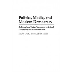Politics, Media, and Modern Democracy: An International Study of Innovations in Electoral Campaigning and Their Consequences