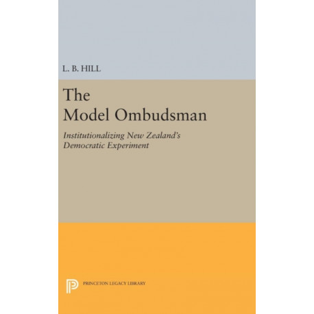 The Model Ombudsman: Institutionalizing New Zealand's Democratic Experiment