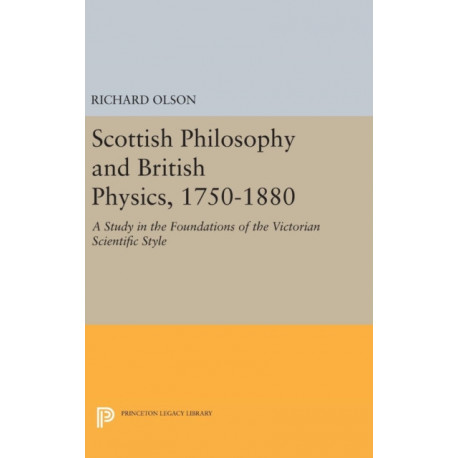Scottish Philosophy and British Physics, 1740-1870: A Study in the Foundations of the Victorian Scientific Style