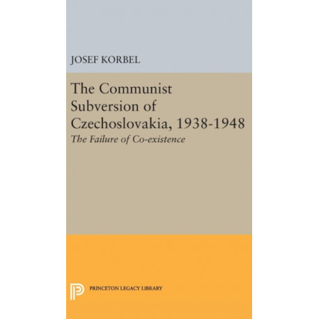 The Communist Subversion of Czechoslovakia, 1938-1948: The Failure of Co-existence